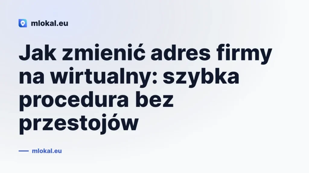 Jak zmienić adres firmy na wirtualny: szybka procedura bez przestojów