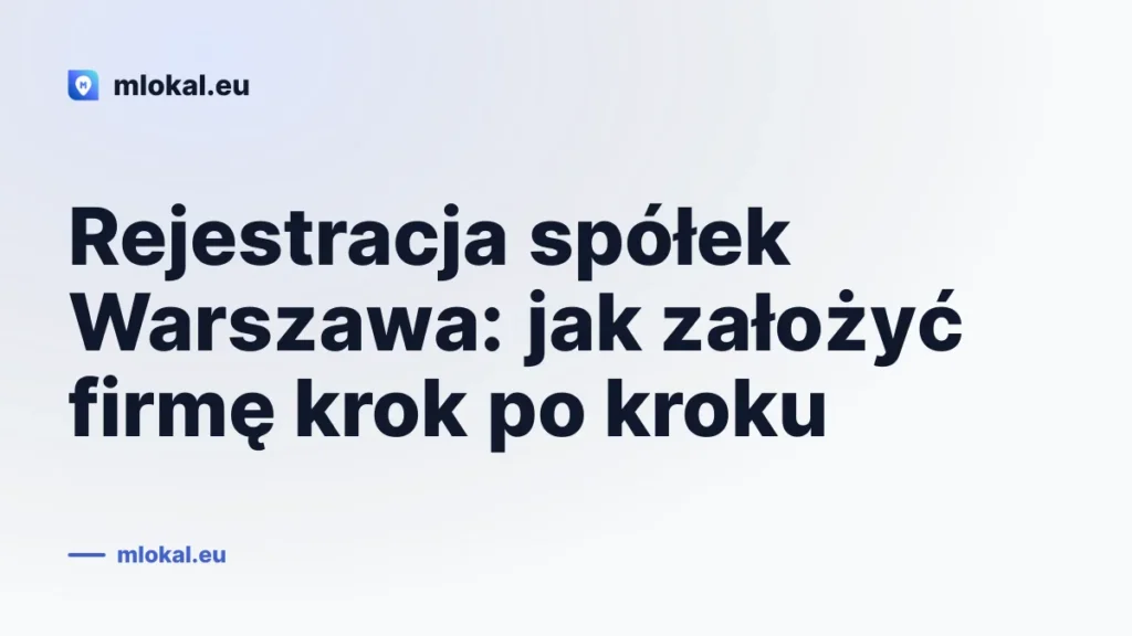 Rejestracja spółek Warszawa: jak założyć firmę krok po kroku