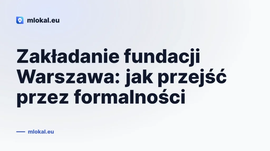Zakładanie fundacji Warszawa: jak przejść przez formalności