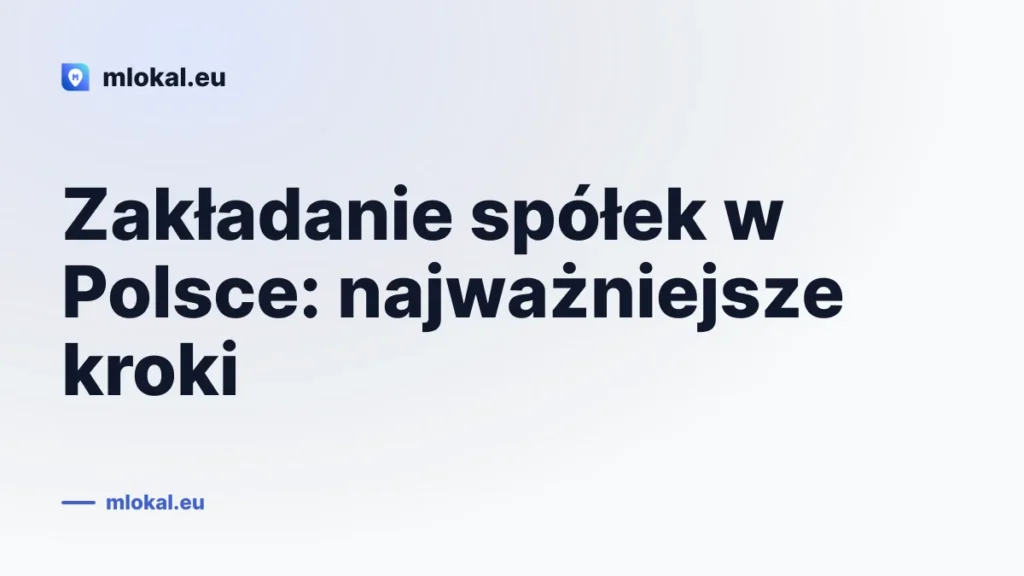 Zakładanie spółek w Polsce: najważniejsze kroki